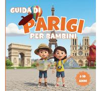 Guida di Parigi per bambini: Guida di viaggio illustrata a colori per bambini: scopri Parigi con giochi, attività educative, curiosità e illustrazioni da colorare