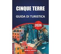 GUIDA DI TURISTICA CINQUE TERRE 2026: Itinerari, sentieri escursionistici, cucina locale, borghi panoramici e consigli pratici per un indimenticabile viaggio in Riviera Ligure