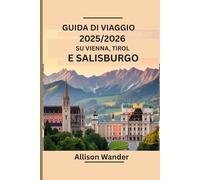 GUIDA DI VIAGGIO 2025/2026 SU VIENNA, TIROL E SALISBURGO: Esplora il battito cardiaco e la bellezza alpina dell'Austria con un itinerario completo, mappe facili da seguire e consigli utili.