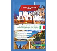 GUIDA DI VIAGGIO 2026 DI BOLZANO E DELL’ALTO ADIGE: Un’approfondita esplorazione delle meraviglie alpine del Nord Italia - Merano, Bressanone, Ortisei, Brunico e le Dolomiti