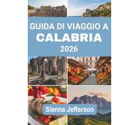 GUIDA DI VIAGGIO A CALABRIA 2026: Alla scoperta della bellezza delle montagne maestose e del fascino senza tempo