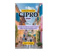 GUIDA DI VIAGGIO A CIPRO 2026: Consigli essenziali per scoprire il segreto meglio custodito del Mediterraneo
