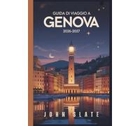Guida di viaggio a Genova 2026-2027: Dal Faro della Lanterna al Labirinto di Caruggi, Palazzi dei Rolli & Luogo di nascita del pesto di Porto Antico, ... la città più sottovalutata d'Italia rivelati