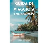 Guida di Viaggio a Lombok 2025: Cultura, Natura, Cucina e Avventura - Tutto quello che ti serve in un’unica guida