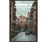Guida di Viaggio a Marsiglia Francia 2026: Guida semplice per esplorare le spiagge, la cultura, il cibo, i luoghi nascosti e le escursioni giornaliere di Marsiglia con sicurezza