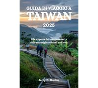 GUIDA DI VIAGGIO A TAIWAN 2025: Alla scoperta dei tesori nascosti e delle meraviglie culturali dell'isola