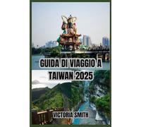 GUIDA DI VIAGGIO A TAIWAN 2025: Esplora città vivaci, paesaggi mozzafiato e un ricco patrimonio culturale”