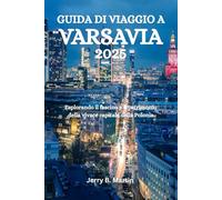 GUIDA DI VIAGGIO A VARSAVIA 2025: Esplorando il fascino e il patrimonio della vivace capitale della Polonia
