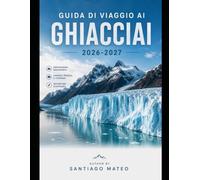 Guida di viaggio ai ghiacciai 2026-2027: Esplora la Going-to-the-Sun Road, il lago McDonald, il passo Logan, il Many Glacier, il ghiacciaio Grinnell, ... i sentieri panoramici, le avventure n