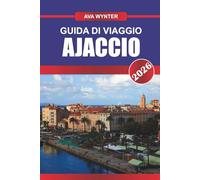 GUIDA DI VIAGGIO AJACCIO 2026: Scopri la città natale di Napoleone, le spiagge mediterranee e il fascino della Corsica sull'isola baciata dal sole della Francia