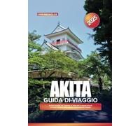 GUIDA DI VIAGGIO AKITA 2025: Scopri l'eredità dei samurai, le rilassanti sorgenti termali e i vivaci festival nella regione giapponese di Tohoku