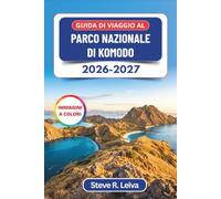 Guida di Viaggio al Parco Nazionale di Komodo 2026-2027 (A colori): Permessi, quote d'ingresso e scelta della barca spiegati per i trekking dei ... con consigli pratici, itinerari e mappe