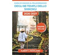 Guida di Viaggio al Pellegrinaggio degli 88 Templi dello Shikoku 2026-2027 (A COLORI): Percorrere a piedi il sacro Cammino dell'Henro attraverso ... shukubo, etichetta, costi e mappe dettagliate