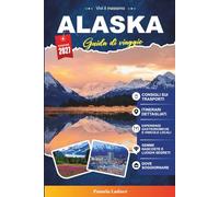 GUIDA DI VIAGGIO ALASKA 2027: Una guida pratica per visitatori alla prima volta, famiglie, viaggiatori solitari e avventurieri attenti al budget