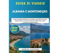 Guida Di Viaggio Albania E Montenegro 2026-2027: Scopri il meglio dei Balcani con itinerari elaborati da esperti, tesori nascosti, attrazioni culturali, fughe al mare e avventure all'aria aperta