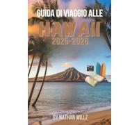 GUIDA DI VIAGGIO ALLE HAWAII 2025-2026: Viaggio tra isole, cultura e meraviglie naturali