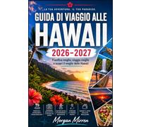 GUIDA DI VIAGGIO ALLE HAWAII 2026-2027: Pianifica meglio, viaggia meglio e scopri il meglio delle Hawaii