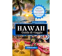 GUIDA DI VIAGGIO ALLE HAWAII: Il tuo compagno completo per le spiagge di O'ahu, Maui, Kaua'i, Big Island, Moloka'i e Lāna'i, i vulcani, la cultura e i tesori nascosti del paradiso