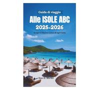 Guida di viaggio Alle ISOLE ABC 2025-2026: Scopri il fascino unico di ogni isola