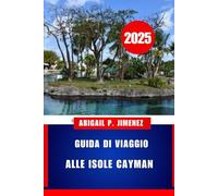 GUIDA DI VIAGGIO ALLE ISOLE CAYMAN: Un paradiso dei Caraibi occidentali ti aspetta: pianifica, scopri e vivi l'esperienza come una persona del posto