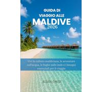 GUIDA DI VIAGGIO ALLE MALDIVE 2026: Vivi la cultura maldiviana, le avventure sull'acqua, le fughe sulle isole e i bisogni essenziali per il viaggio