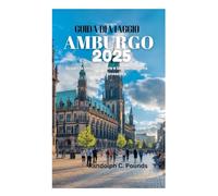 GUIDA DI VIAGGIO AMBURGO 2025: Scopri la vivace cultura e la vita notturna della città anseatica