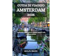 GUIDA DI VIAGGIO AMSTERDAM 2025: Esplorando canali, cultura e delizie culinarie nella capitale olandese