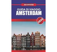 GUIDA DI VIAGGIO AMSTERDAM 2026: Scopri l'arte e la cultura olandese e vivi l'anima dei Paesi Bassi