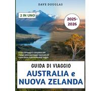 Guida Di Viaggio Australia e Nuova Zelanda 2025-2026: Il tuo compagno completo per viaggi epici, paesaggi nascosti ed esperienze indimenticabili laggiù