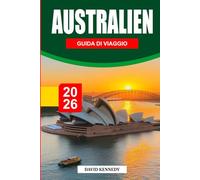 GUIDA DI VIAGGIO AUSTRALIANA 2026: Scopri Sydney, Melbourne, la Grande Barriera Corallina, Avventure nell'Outback, Viaggi panoramici su strada, Gemme ... Culturali e Consigli di Viaggio Essenziali