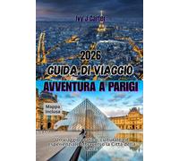 GUIDA DI VIAGGIO AVVENTURA A PARIGI 2026: Un viaggio pratico, culturale ed esperienziale attraverso la Città della Luce