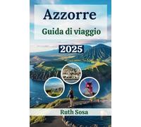 GUIDA DI VIAGGIO AZZORRE 2025: Vivi una fantastica vacanza turistica con meraviglie naturali e avventure indimenticabili