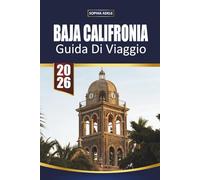 GUIDA DI VIAGGIO BAJA CALIFORNIA: Alla scoperta della Bassa California: un viaggio attraverso coste mozzafiato, cultura vivace e meraviglie nascoste
