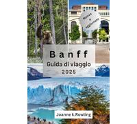 GUIDA DI VIAGGIO BANFF: Guida alla tappa delle migliori tappe randonnée, lodge, itinerari panoramici e attività durante tutto l'anno del parco nazionale di Banff