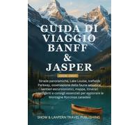 GUIDA DI VIAGGIO BANFF & JASPER 2026-2027: Strade panoramiche, Lake Louise, Icefields Parkway, osservazione della fauna selvatica, sentieri ... per esplorare le Montagne Rocciose canadesi