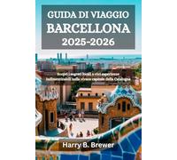 GUIDA DI VIAGGIO BARCELLONA 2025-2026: Scopri i segreti locali e vivi esperienze indimenticabili nella vivace capitale della Catalogna