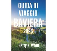 GUIDA DI VIAGGIO BAVIERA 2026: Castelli, montagne e festival nel cuore della Germania