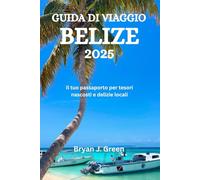 GUIDA DI VIAGGIO BELIZE 2025: Il tuo passaporto per tesori nascosti e delizie locali
