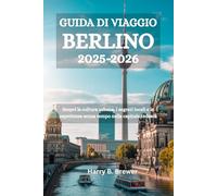 GUIDA DI VIAGGIO BERLINO 2025-2026: Scopri la cultura urbana, i segreti locali e le esperienze senza tempo nella capitale tedesca