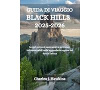 GUIDA DI VIAGGIO BLACK HILLS 2025-2026: Scopri percorsi panoramici e avventure indimenticabili nella leggendaria regione del South Dakota