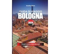 GUIDA DI VIAGGIO BOLOGNA 2026: Scopri gemme nascoste, monumenti storici, consigli di viaggio ed esperienze di vacanza indimenticabili