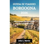 GUIDA DI VIAGGIO BORGOGNA 2026: Alla scoperta del cuore della regione vinicola francese