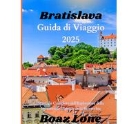Guida di viaggio Bratislava 2025: Manuale Completo dell’Esploratore della Incantevole Capitale della Slovacchia