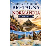 Guida di viaggio Bretagna e Normandia 2026-2027: Esplora Saint-Malo, Mont-Saint-Michel, Honfleur, Rouen, le spiagge del D-Day, i villaggi costieri e ... armi, coppie, famiglie e viaggiatori solitari
