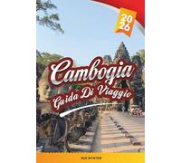 GUIDA DI VIAGGIO CAMBOGIA 2026: Angkor Wat, Phnom Penh, Siem Reap, villaggi galleggianti, spiagge, templi e avventure culturali
