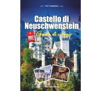 GUIDA DI VIAGGIO CASTELLO DI NEUSCHWANSTEIN 2027: Consigli di viaggio intelligenti, tesori nascosti ed esperienze locali