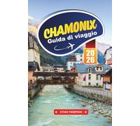 GUIDA DI VIAGGIO CHAMONIX 2026: Conquista il Monte Bianco, abbraccia le avventure alpine e vivi la magia delle Alpi francesi