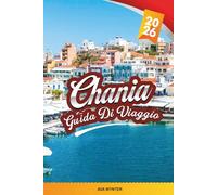 GUIDA DI VIAGGIO CHANIA 2026: Scopri il gioiello costiero di Creta con spiagge mozzafiato, il fascino della città vecchia, la cucina cretese, i ... i consigli di viaggio degli addetti ai lavori