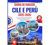 Guida Di Viaggio Cile E Perù 2025-2026: Il tuo manuale essenziale per esplorare Machu Picchu, Atacama e oltre