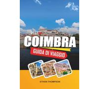GUIDA DI VIAGGIO COIMBRA 2027: Università storica, strade medievali, tradizioni del fado, monumenti monastici e patrimonio portoghese